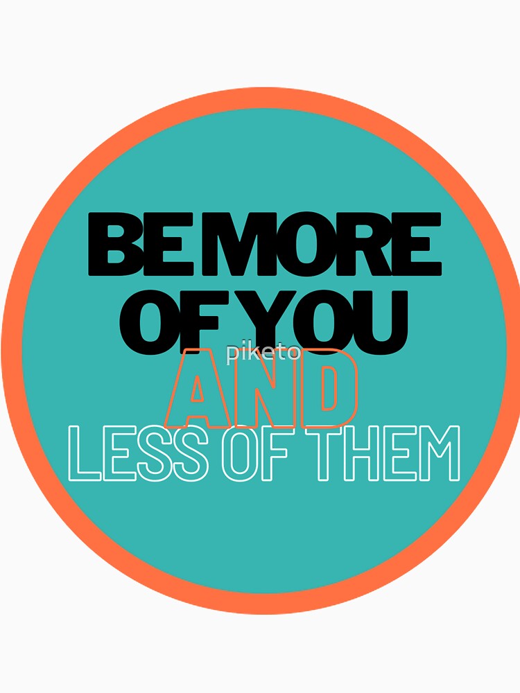 "Be more of you, and less of them." by piketo