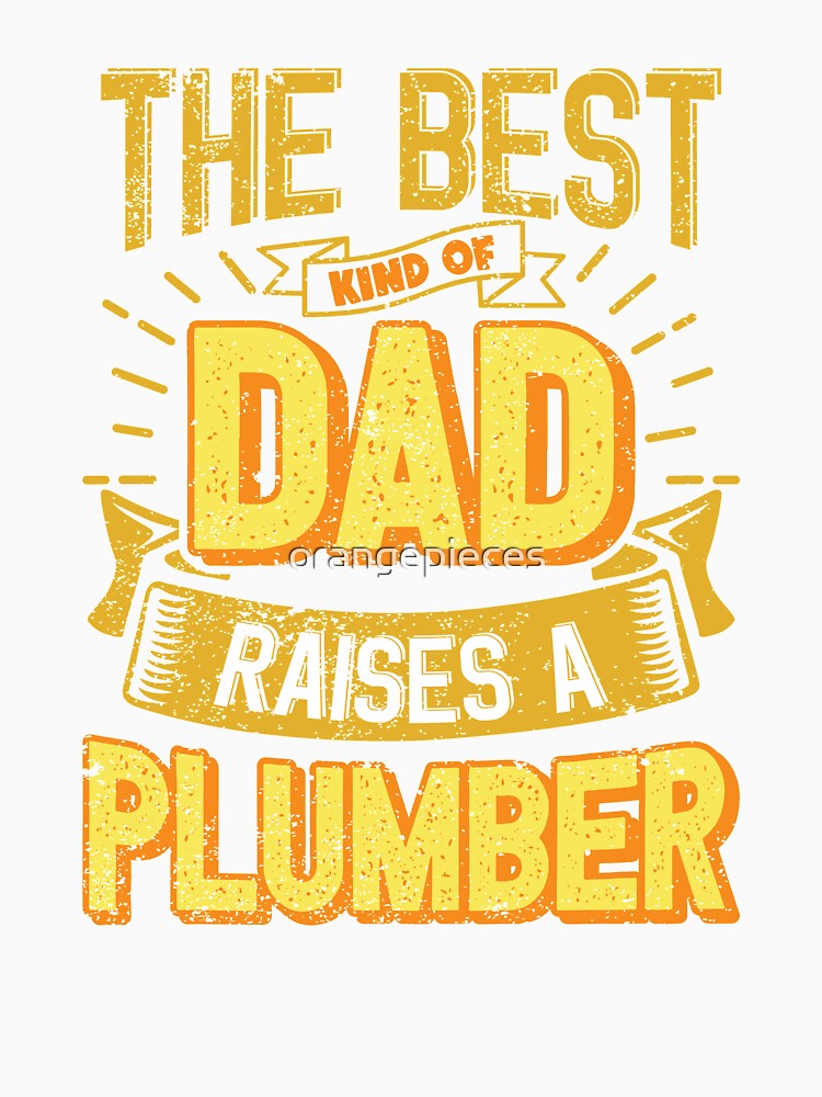 This Great Gifts For Dad From Daughter - The Best Kind Of Dad Raises a Plumber - Unique gift for him your Father or Husband by Orange Pieces