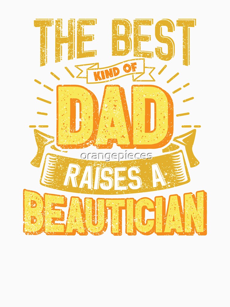 This Great Gifts For Dad From Daughter - The Best Kind Of Dad Raises a Beautician - Unique gift for him your Father or Husband by Orange Pieces