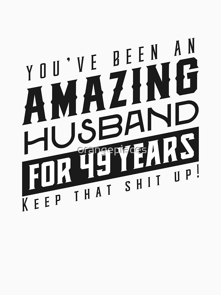 You’ve Been An Amazing Husband for 49 Years Keep That Shit Up - Wedding Anniversary Shirt, Funny Anniversary Gift For Husband by Orange Pieces