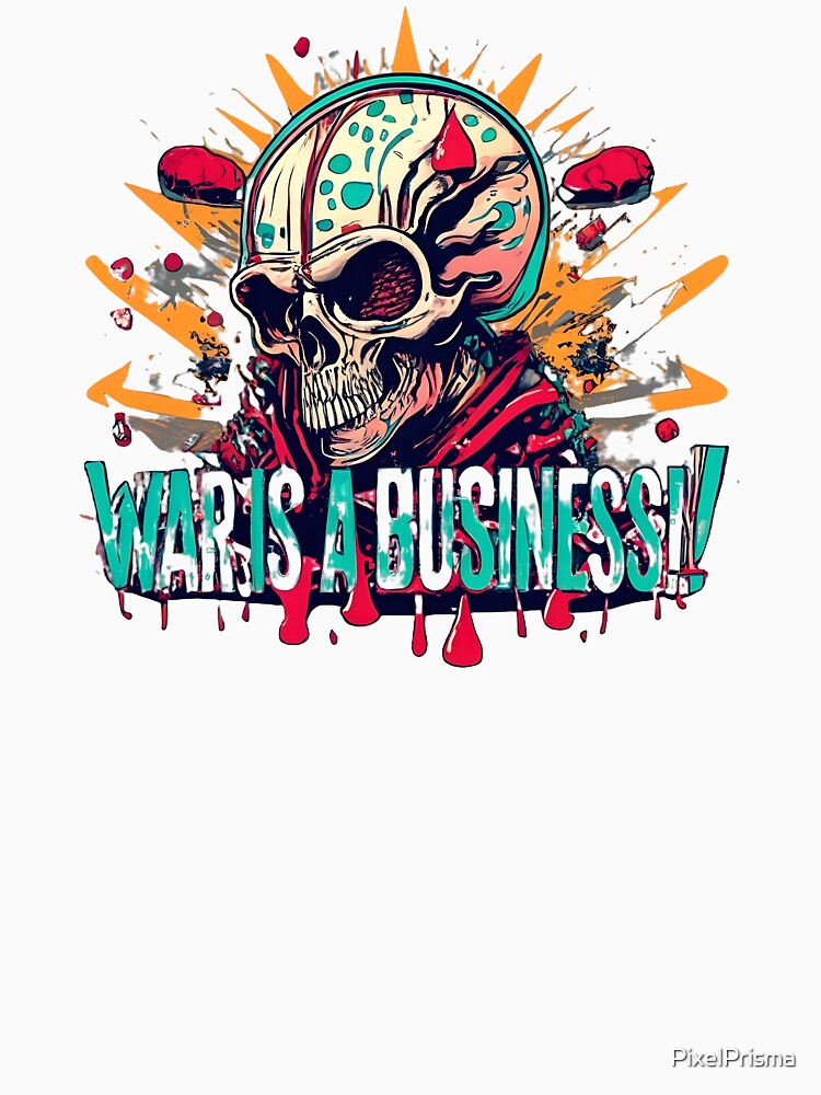 TEXT.Shirt:print_WAR IS A BUSINESS! by PixelPrisma