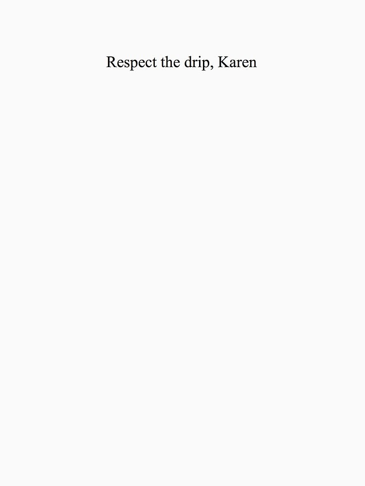 Respect the drip, Karen tik tok by Alyssa Mio