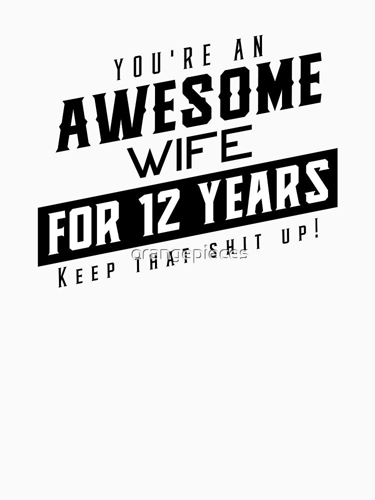 You're An Awesome Wife for 12 Years Keep That Shit Up - Wedding Anniversary Shirt, Funny Anniversary Gift For Wife, Anniversary Shirt For Wife by Orange Pieces