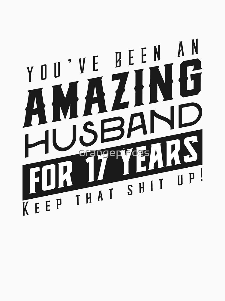 You’ve Been An Amazing Husband for 17 Years Keep That Shit Up - Wedding Anniversary Shirt, Funny Anniversary Gift For Husband by Orange Pieces