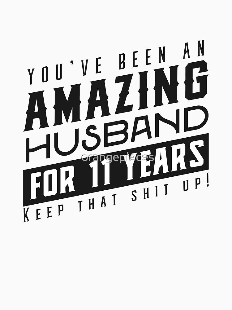 You’ve Been An Amazing Husband for 11 Years Keep That Shit Up - Wedding Anniversary Shirt, Funny Anniversary Gift For Husband by Orange Pieces
