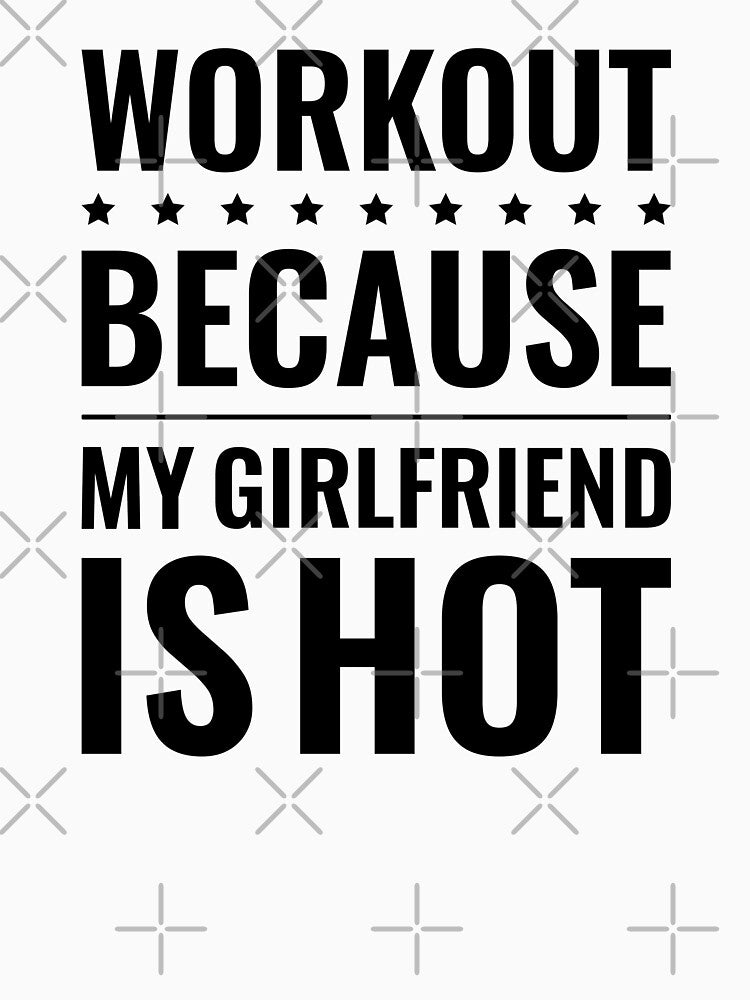 Workout Because My Girlfriend Is Hot, Funny Gym Boyfriend by Singhe Design