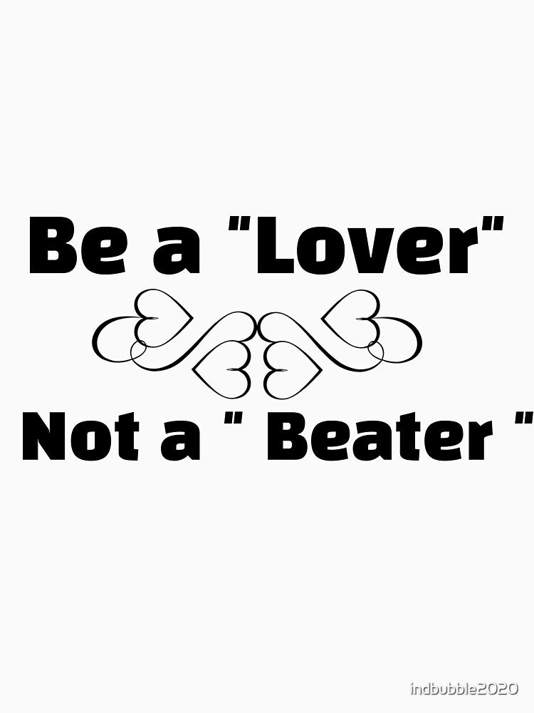 Love : don't be a beater by indbubble2020