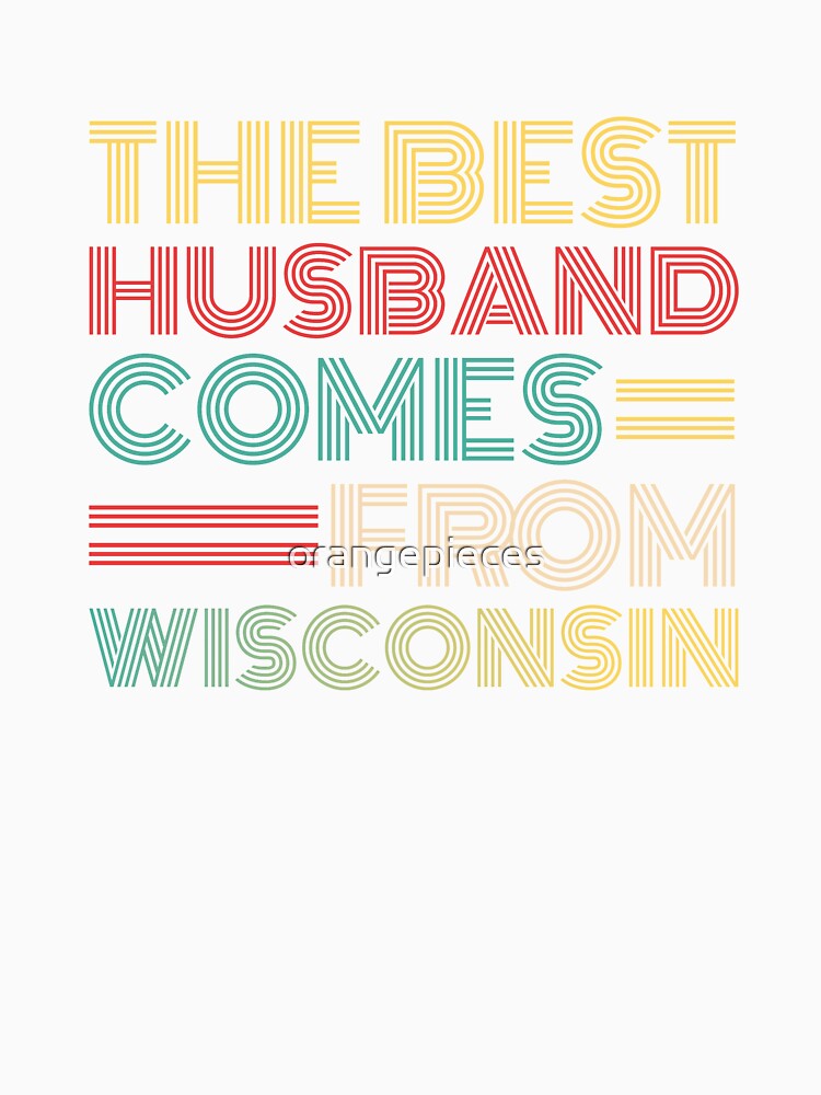 The Best Husband Comes From Wisconsin by Orange Pieces