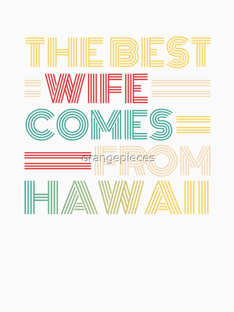 The Best Wife Comes From Hawaii , Best gifts for her, Gift Idea To My Wonderful Wife by Orange Pieces