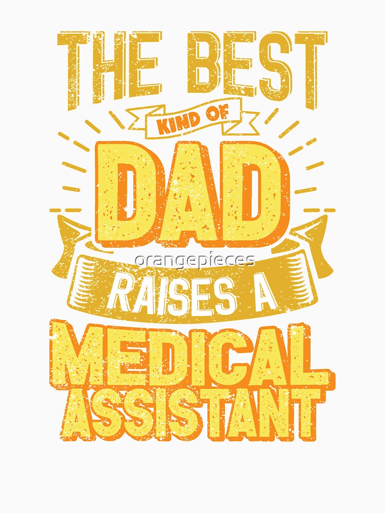 This Great Gifts For Dad From Daughter - The Best Kind Of Dad Raises a Medical Assistant - Unique gift for him your Father or Husband by Orange Pieces