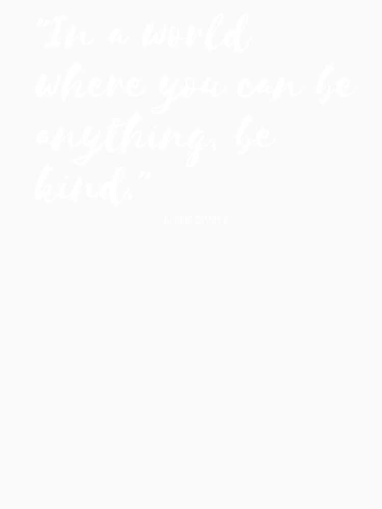Minimalistic powerful quote, "In a world where you can be anything, be kind." by Art Without Curves