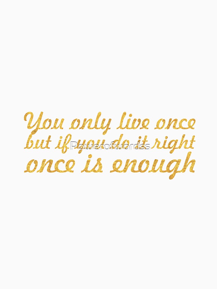 You only live once... Inspirational Quote by Powerofwordss