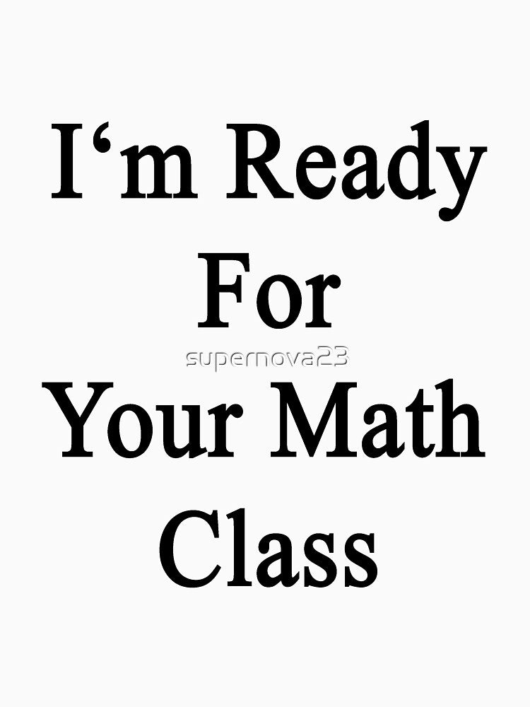 I'm Ready For Your Math Class by supernova23