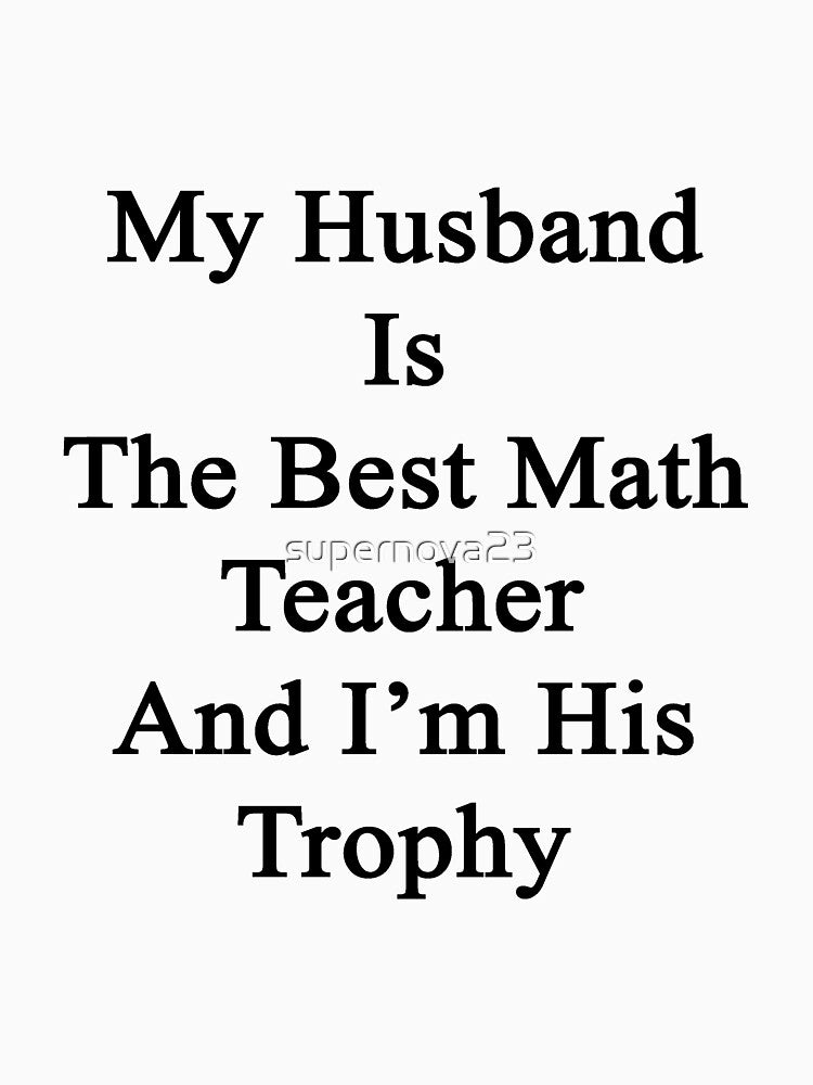 My Husband Is The Best Math Teacher And I'm His Trophy by supernova23