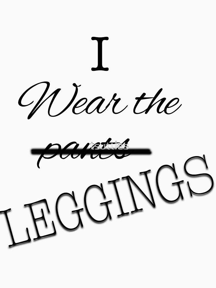 Cute "I Wear the Leggings" by tsuttles