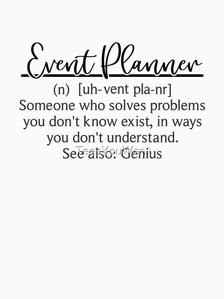 Event Planner Definition Someone Who Solves Problems You Don't Know Exist, In Ways You Don't Understand.  See Also: Genius by TeesYouWant