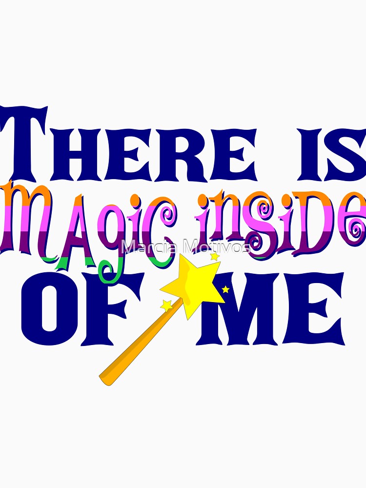 There is magic inside of me by Marcia Motivos
