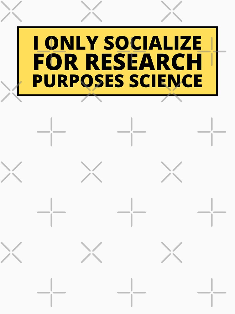 i only socialize for research purposes science by TomorrowQuotes
