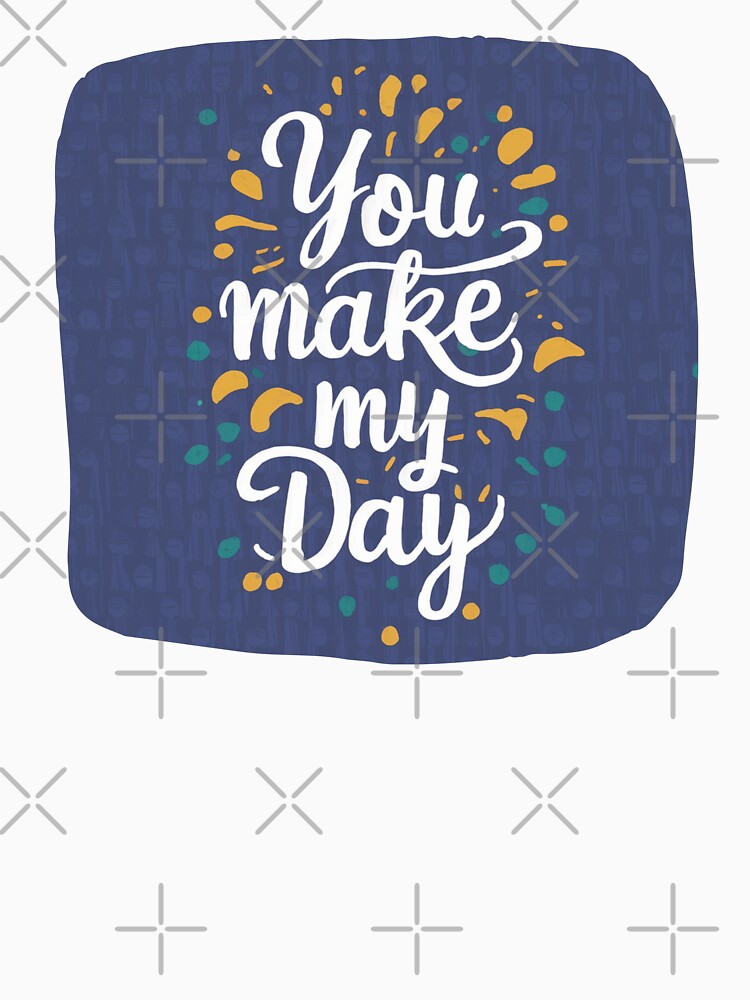 YOU make my day by Toms Tee