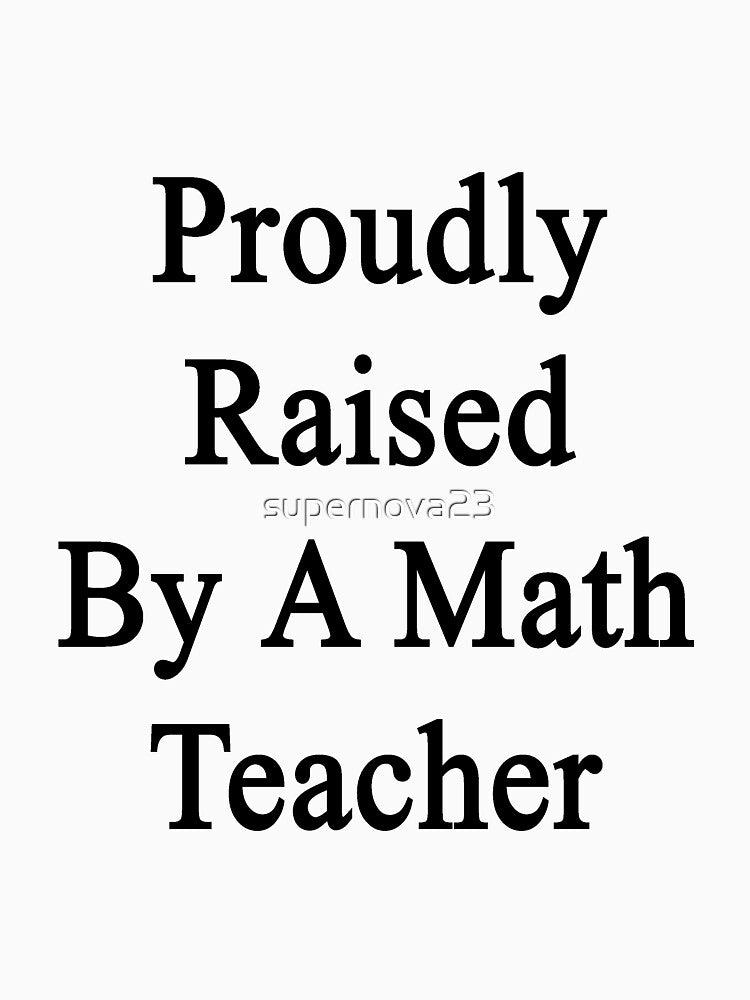 Proudly Raised By A Math Teacher by supernova23