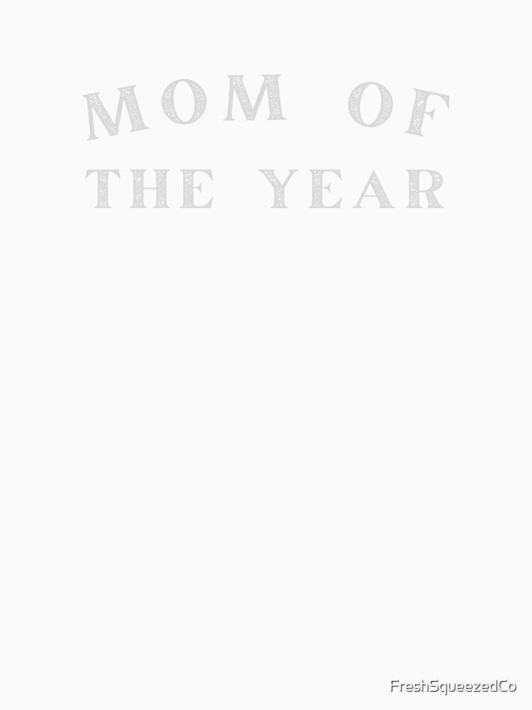 Mom Of The Year - Mother's Day by FreshSqueezedCo