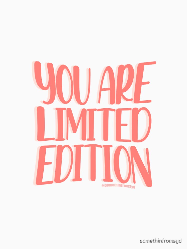 You Are Limited Edition by somethinfromsyd