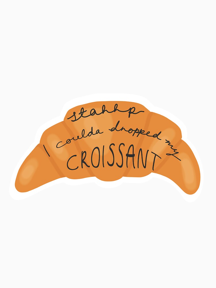 I coulda dropped my croissant by hollyvanassen