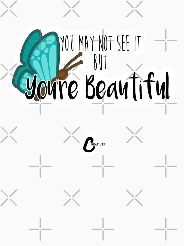 You May Not See It, But You're Beautiful by C-reatives