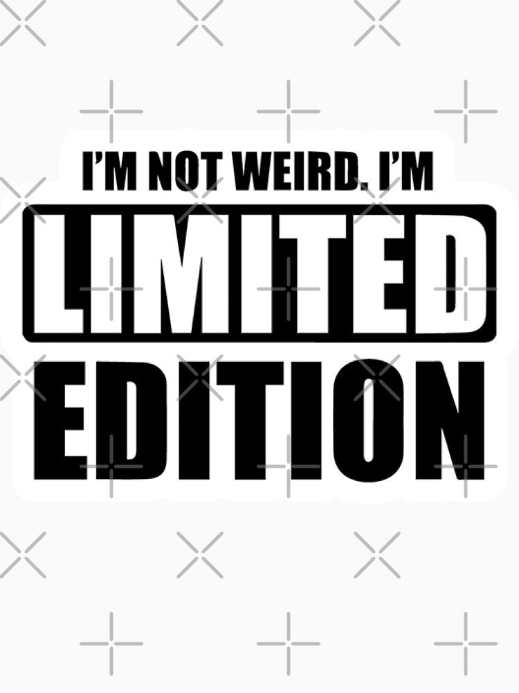 I'm not weird. I'm limited edition by razorhead