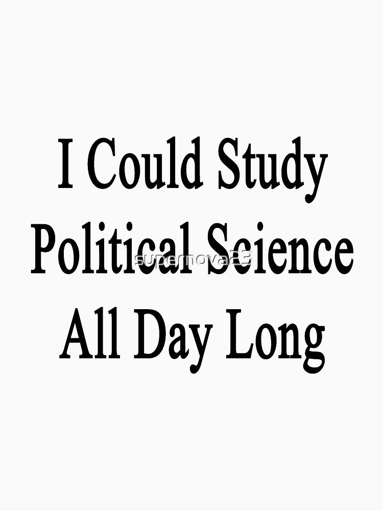 I Could Study Political Science All Day Long by supernova23