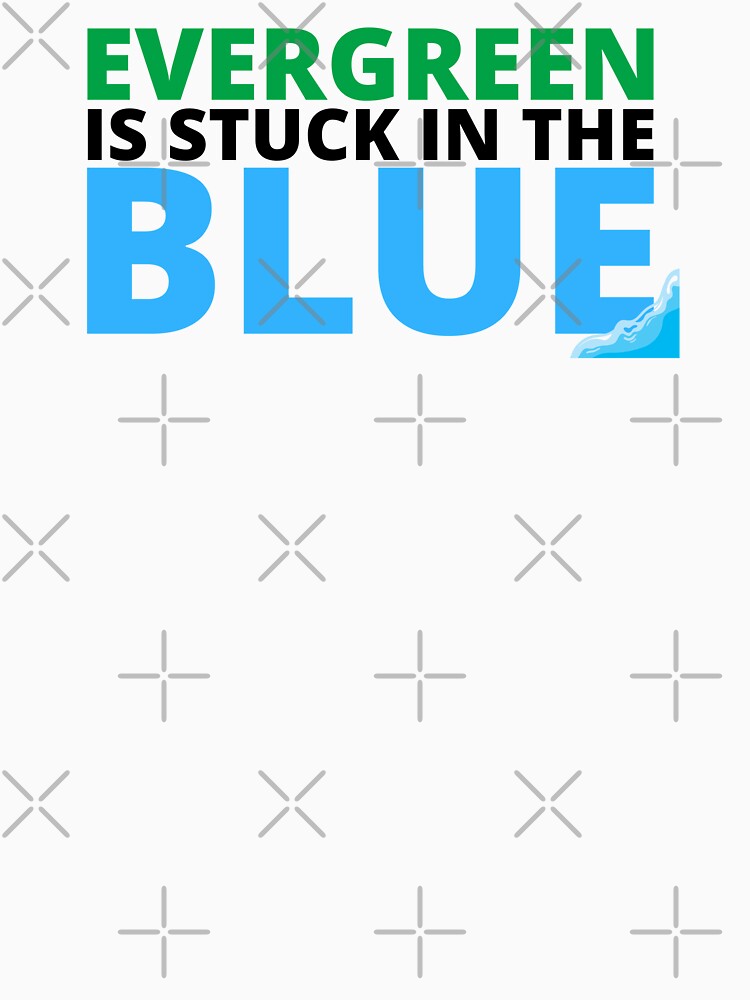"EVERGREEN IS STUCK IN THE BLUE" by Dope Trends ☑️