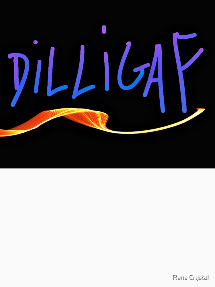 DILLIGAF by Rene Crystal