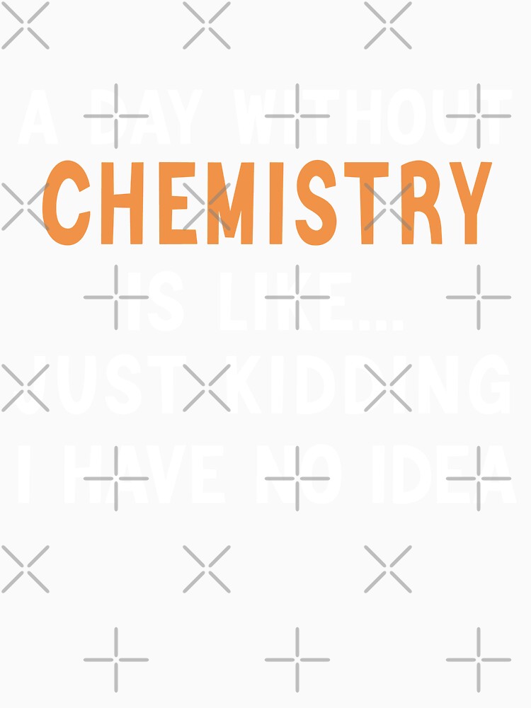 A Day Without Chemistry  , Chemistry Quote, Funny Chemistry, Lab Quote by Aerial Addicts