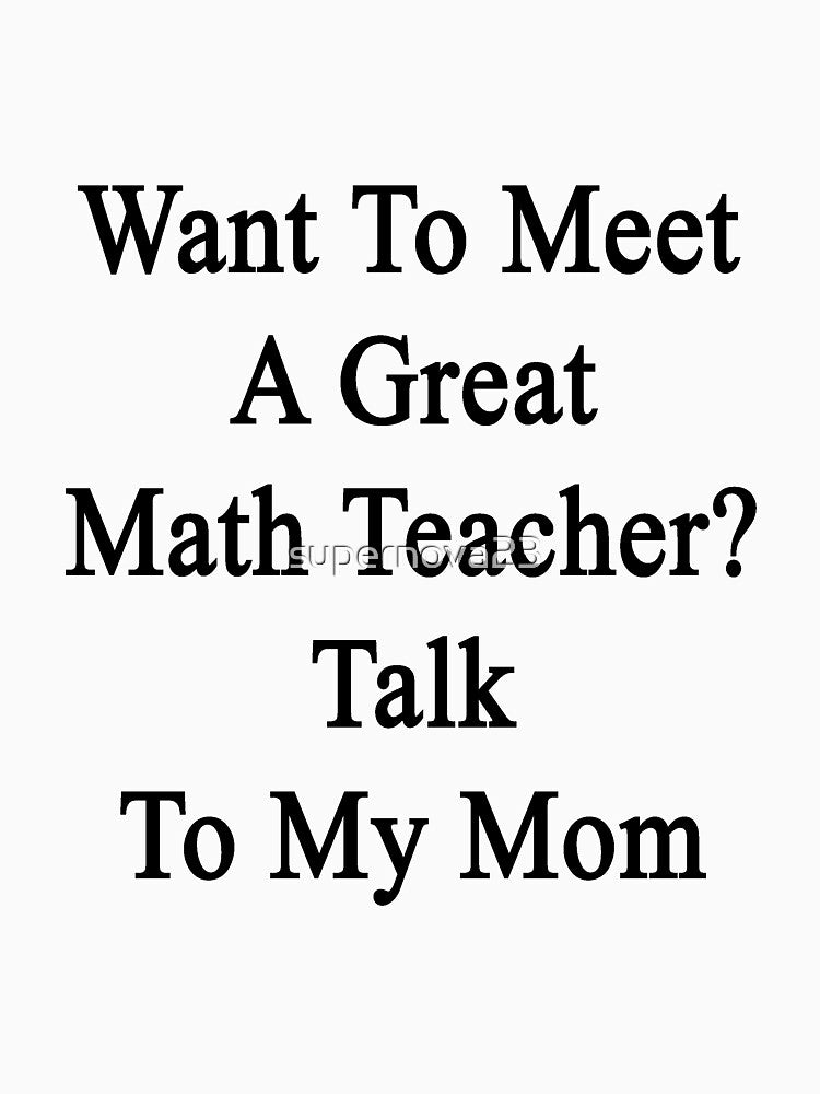 Want To Meet A Great Math Teacher? Talk To My Mom by supernova23