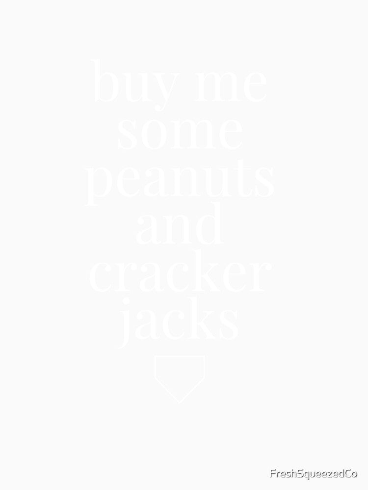 buy me some peanuts and cracker jacks by FreshSqueezedCo