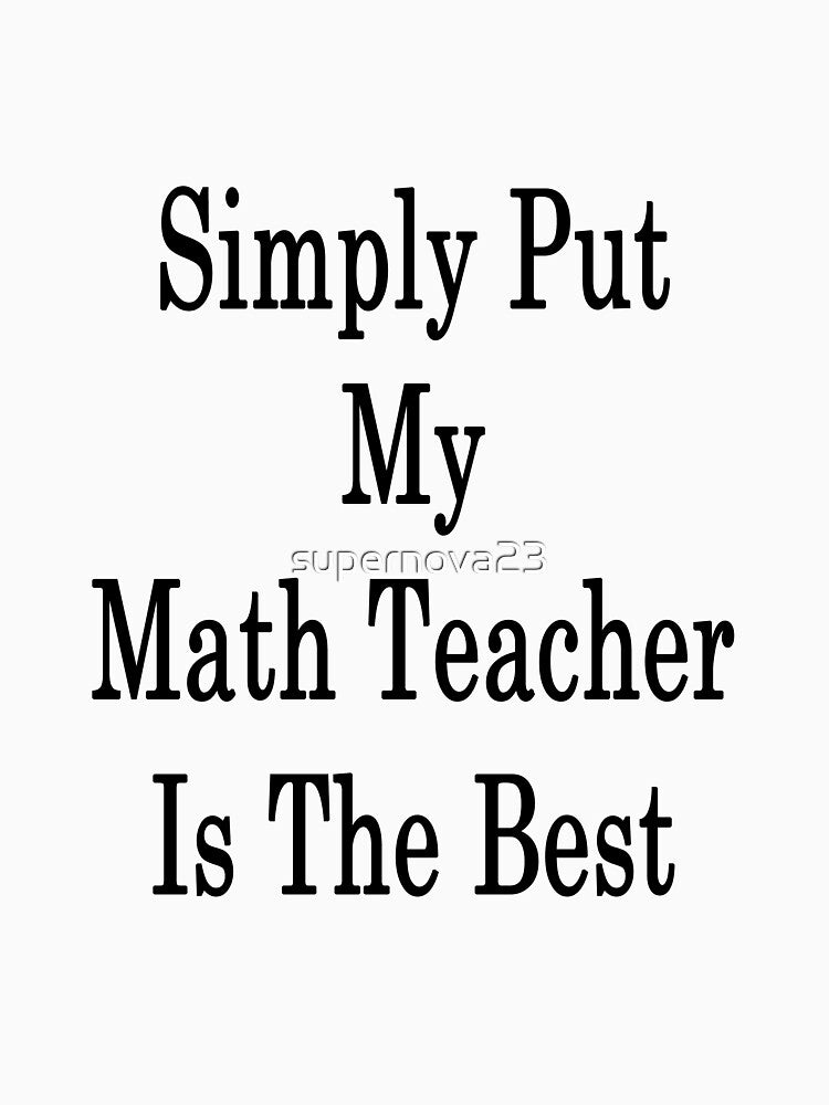 Simply Put My Math Teacher Is The Best by supernova23