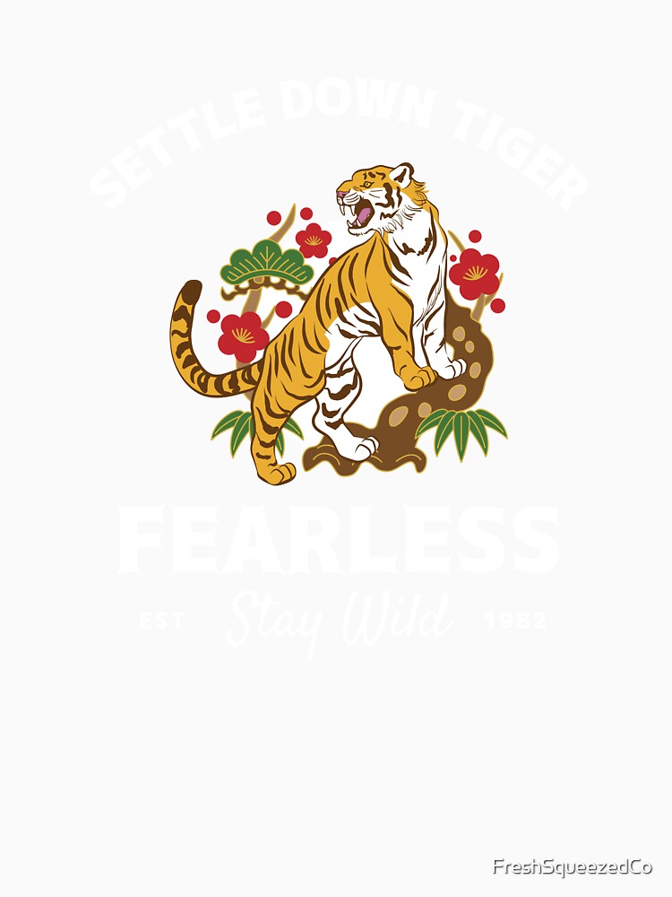 Settle Down Tiger Fearless Stay Wild by FreshSqueezedCo