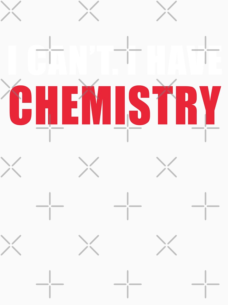 I Can't I Have Chemistry  , Chemistry Quote, Funny Chemistry, Lab Quote by Aerial Addicts