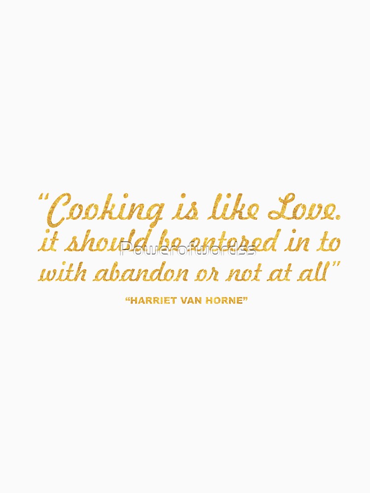 Cooking is love... “Harriet Van Horne” Inspirational Quote by Powerofwordss