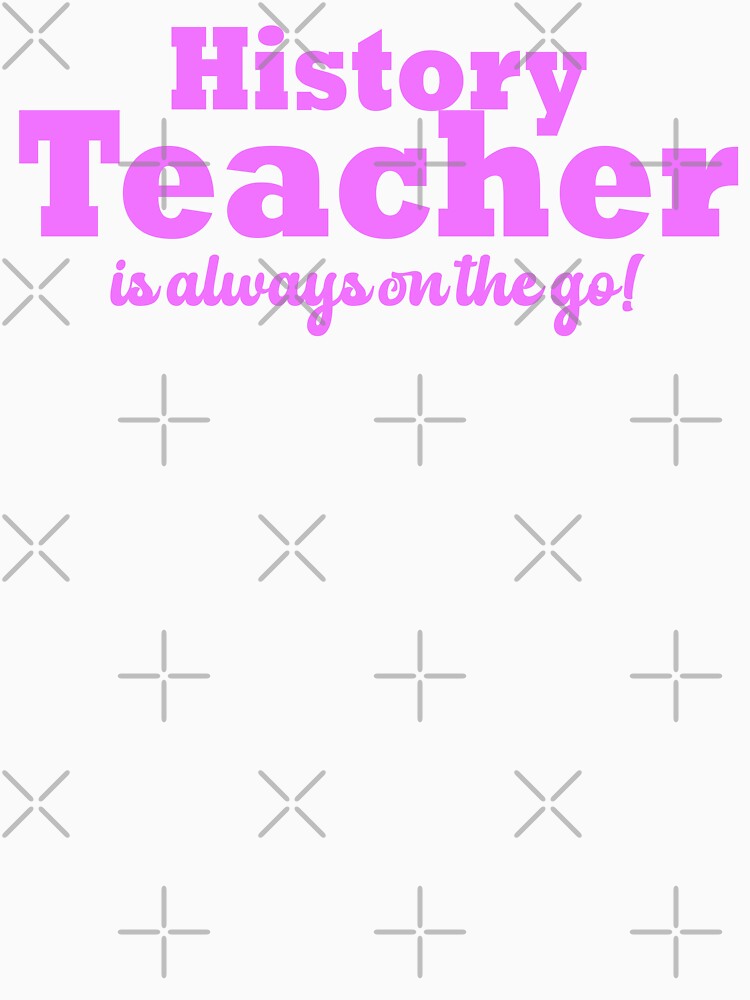 History Teacher Is Always On The Go For Him & For Her by Mozaic Clothes
