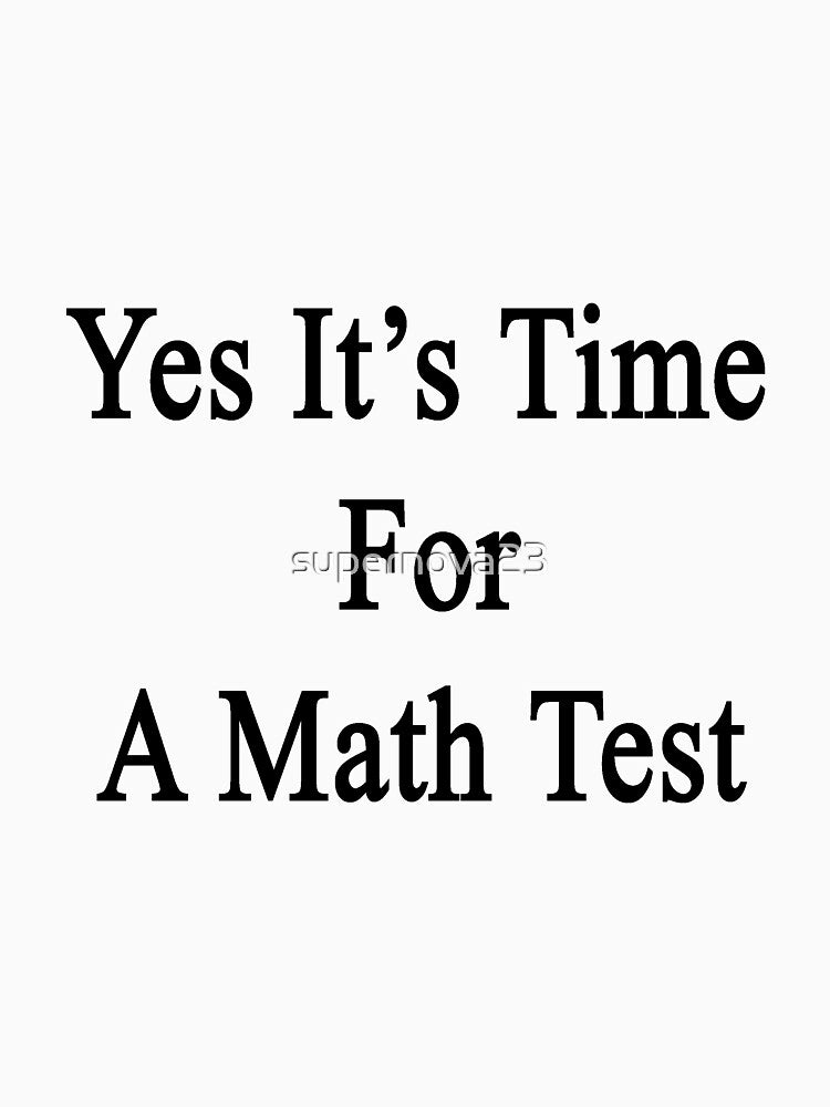 Yes It's Time For A Math Test by supernova23