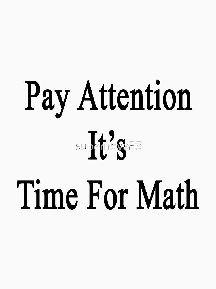 Pay Attention It's Time For Math by supernova23