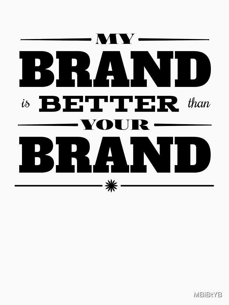 My Brand is Better than Your Brand by MBiBtYB