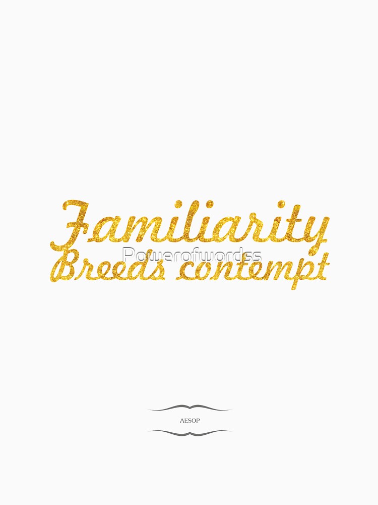 Familiarity Breeds Contempt - “Aesop” Inspirational Quote by Powerofwordss