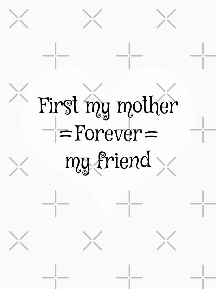 First My Mother Forever My Friend Shirt - Best Mother Shirt - Love Mummy - Moms Birthday - My Mum tshirt - Mom tee by happygiftideas