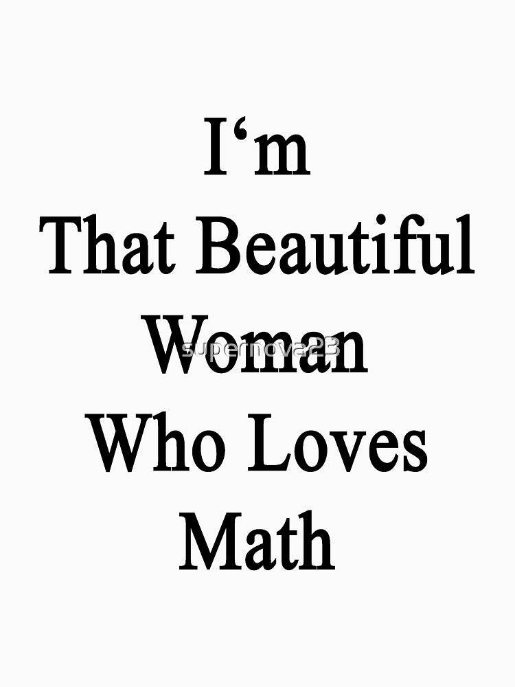 I'm That Beautiful Woman Who Loves Math by supernova23