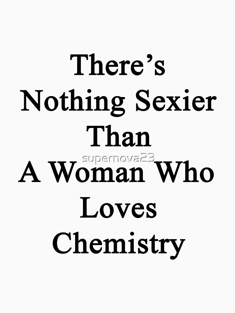There's Nothing Sexier Than A Woman Who Loves Chemistry by supernova23