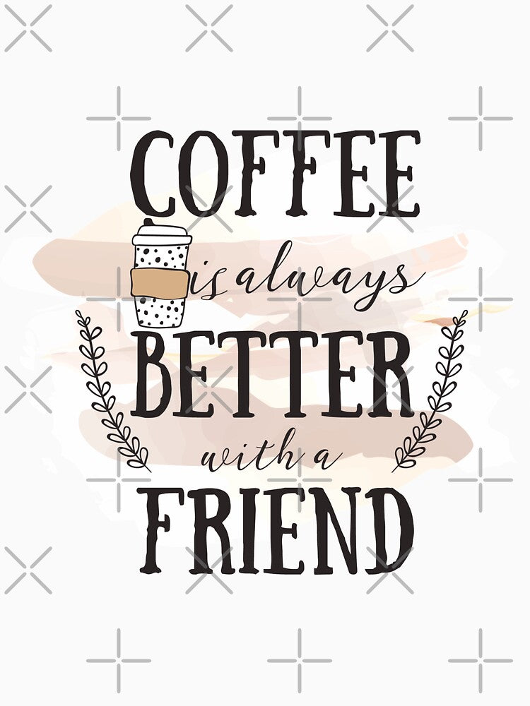 Friendship And Coffee Is All I Need by So Witcasm ?