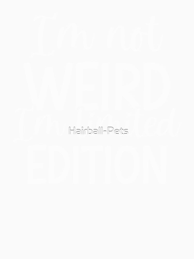 I'm Not Weird I'm Limited Edition by Hairball-Pets