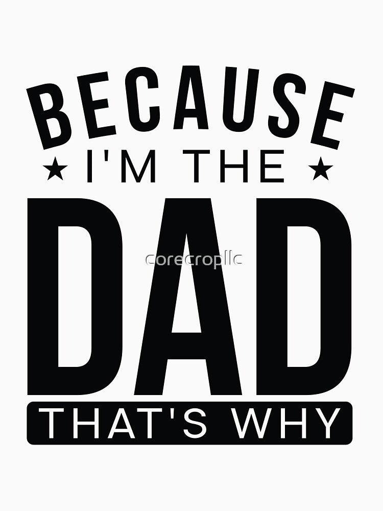 Fathers day best selling because i am dad by corecropllc
